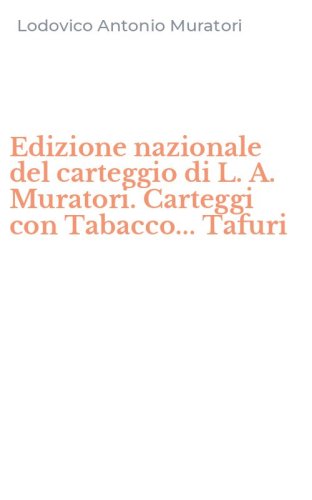 Edizione nazionale del carteggio di L. A. Muratori. Carteggi con Tabacco... Tafuri