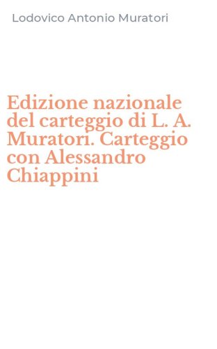 Edizione nazionale del carteggio di L. A. Muratori. Carteggio con Alessandro Chiappini