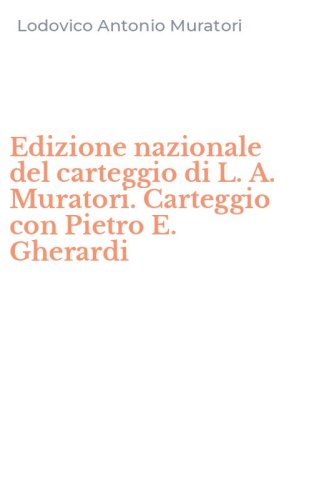 Edizione nazionale del carteggio di L. A. Muratori. Carteggio con Pietro E. Gherardi