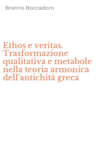 Ethos e veritas. Trasformazione qualitativa e metabole nella teoria armonica dell'antichit&agrave; greca