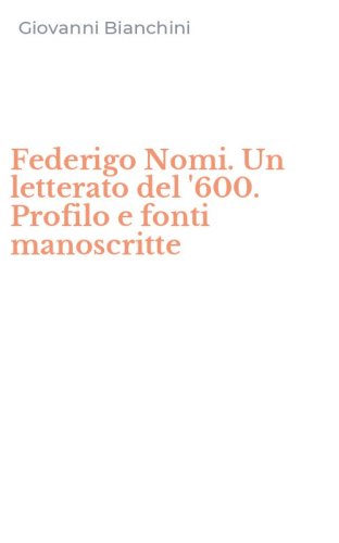 Federigo Nomi. Un letterato del '600. Profilo e fonti manoscritte