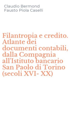 Filantropia e credito. Atlante dei documenti contabili, dalla Compagnia all'Istituto bancario San Paolo di Torino (secoli XVI-XX)