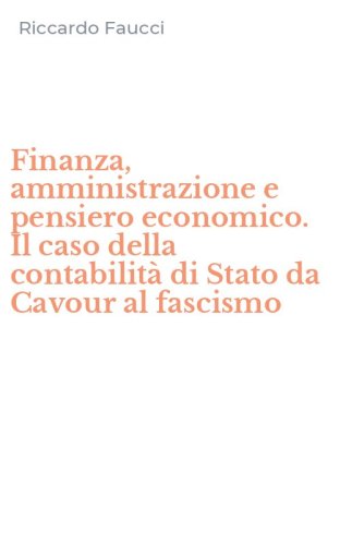 Finanza, amministrazione e pensiero economico. Il caso della contabilit&agrave; di Stato da Cavour al fascismo