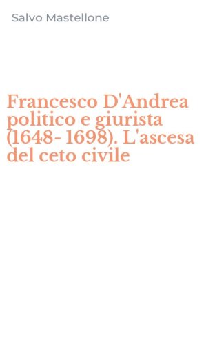 Francesco D'Andrea politico e giurista (1648-1698). L'ascesa del ceto civile