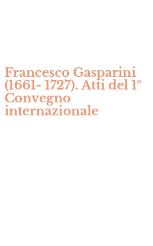 Francesco Gasparini (1661-1727). Atti del 1&ordm; Convegno internazionale