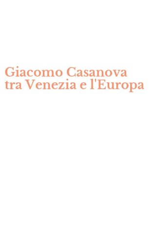 Giacomo Casanova tra Venezia e l'Europa