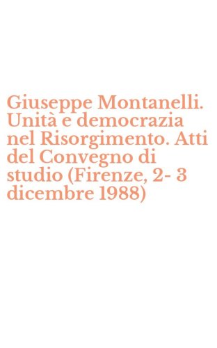 Giuseppe Montanelli. Unit&agrave; e democrazia nel Risorgimento. Atti del Convegno di studio (Firenze, 2-3 dicembre 1988)