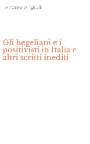 Gli hegeliani e i positivisti in Italia e altri scritti inediti