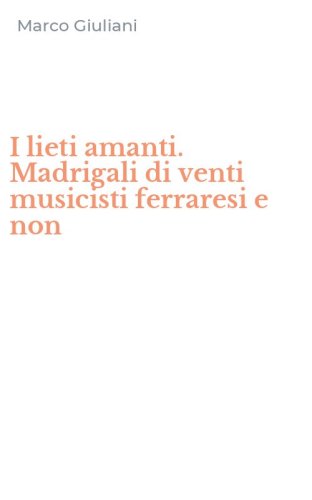 I lieti amanti. Madrigali di venti musicisti ferraresi e non