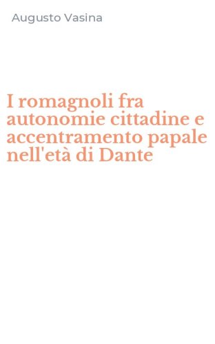 I romagnoli fra autonomie cittadine e accentramento papale nell'et&agrave; di Dante