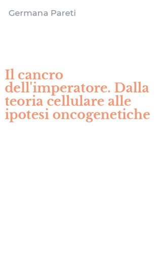 Il cancro dell'imperatore. Dalla teoria cellulare alle ipotesi oncogenetiche