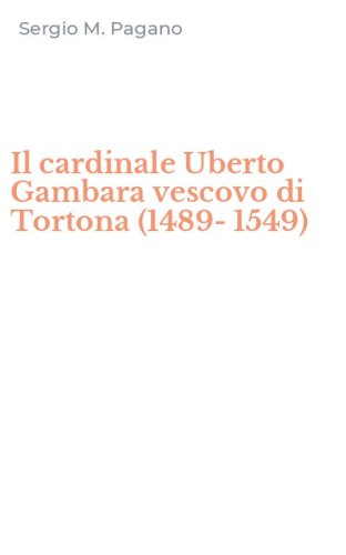 Il cardinale Uberto Gambara vescovo di Tortona (1489-1549)