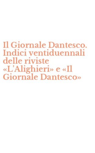 Il Giornale Dantesco. Indici ventiduennali delle riviste &laquo;L'Alighieri&raquo; e &laquo;Il Giornale Dantesco&raquo;