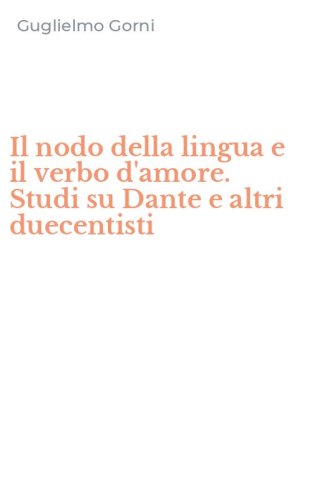 Il nodo della lingua e il verbo d'amore. Studi su Dante e altri duecentisti