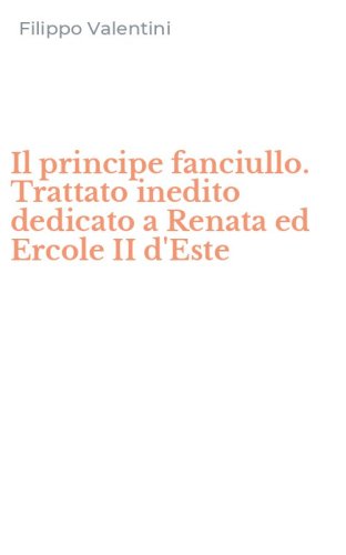 Il principe fanciullo. Trattato inedito dedicato a Renata ed Ercole II d'Este