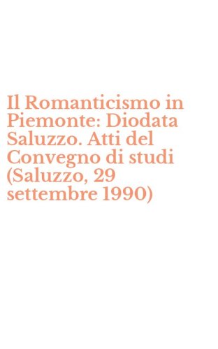 Il Romanticismo in Piemonte: Diodata Saluzzo. Atti del Convegno di studi (Saluzzo, 29 settembre 1990)