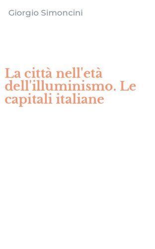 La citt&agrave; nell'et&agrave; dell'illuminismo. Le capitali italiane