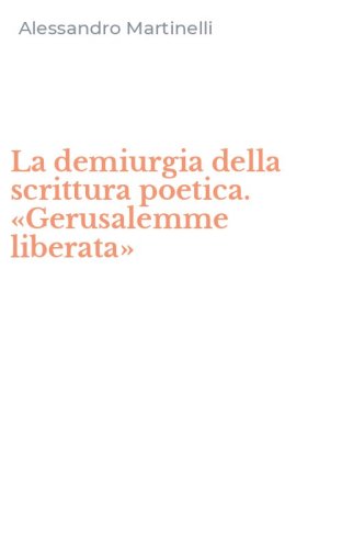 La demiurgia della scrittura poetica. &laquo;Gerusalemme liberata&raquo;