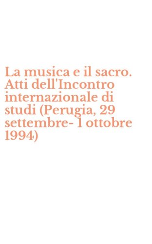 La musica e il sacro. Atti dell'Incontro internazionale di studi (Perugia, 29 settembre-1 ottobre 1994)