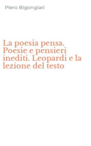La poesia pensa. Poesie e pensieri inediti. Leopardi e la lezione del testo