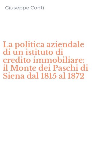 La politica aziendale di un istituto di credito immobiliare: il Monte dei Paschi di Siena dal 1815 al 1872
