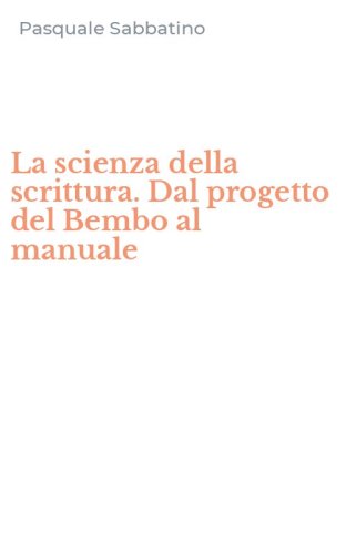 La scienza della scrittura. Dal progetto del Bembo al manuale