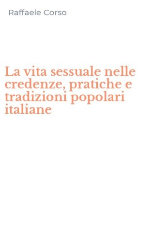La vita sessuale nelle credenze, pratiche e tradizioni popolari italiane