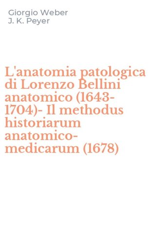 L'anatomia patologica di Lorenzo Bellini anatomico (1643-1704)-Il methodus historiarum anatomico-medicarum (1678)