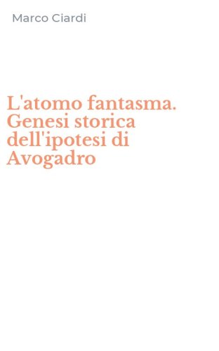 L'atomo fantasma. Genesi storica dell'ipotesi di Avogadro