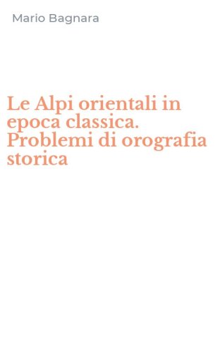Le Alpi orientali in epoca classica. Problemi di orografia storica