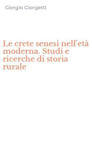 Le crete senesi nell'et&agrave; moderna. Studi e ricerche di storia rurale