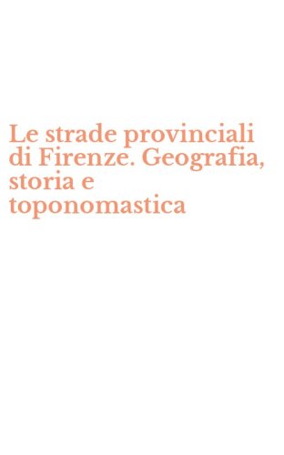 Le strade provinciali di Firenze. Geografia, storia e toponomastica
