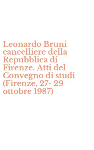 Leonardo Bruni cancelliere della Repubblica di Firenze. Atti del Convegno di studi (Firenze, 27-29 ottobre 1987)