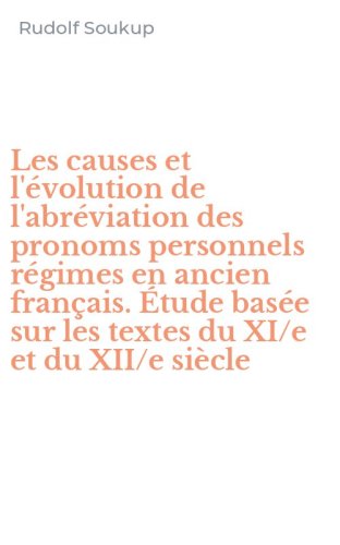 Les causes et l'&eacute;volution de l'abr&eacute;viation des pronoms personnels r&eacute;gimes en ancien fran&ccedil;ais. &Eacute;tude bas&eacute;e sur les textes du XI/e et du XII/e si&egrave;cle