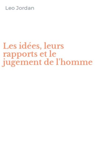Les id&eacute;es, leurs rapports et le jugement de l'homme