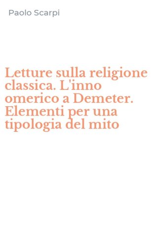 Letture sulla religione classica. L'inno omerico a Demeter. Elementi per una tipologia del mito