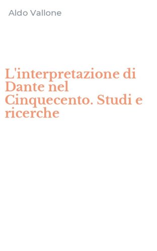 L'interpretazione di Dante nel Cinquecento. Studi e ricerche