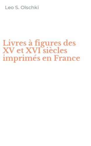Livres &agrave; figures des XV et XVI si&egrave;cles imprim&eacute;s en France