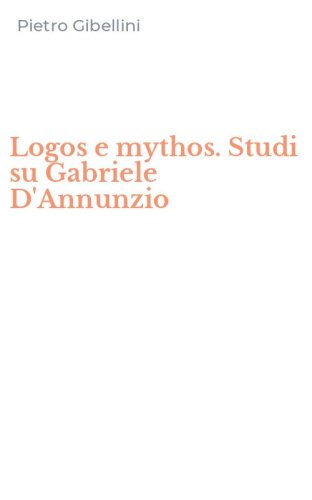 Logos e mythos. Studi su Gabriele D'Annunzio