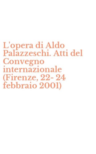 L'opera di Aldo Palazzeschi. Atti del Convegno internazionale (Firenze, 22-24 febbraio 2001)