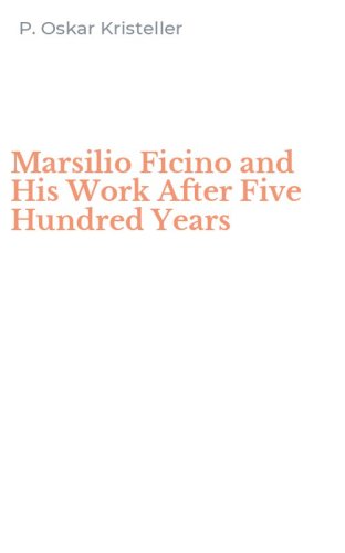 Marsilio Ficino and His Work After Five Hundred Years