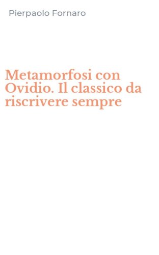 Metamorfosi con Ovidio. Il classico da riscrivere sempre