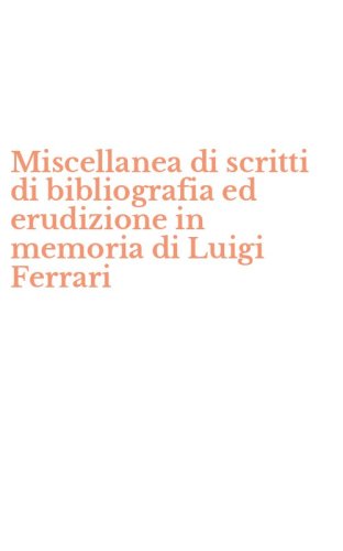 Miscellanea di scritti di bibliografia ed erudizione in memoria di Luigi Ferrari