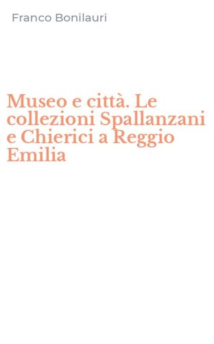 Museo e citt&agrave;. Le collezioni Spallanzani e Chierici a Reggio Emilia