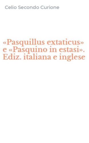 &laquo;Pasquillus extaticus&raquo; e &laquo;Pasquino in estasi&raquo;. Ediz. italiana e inglese