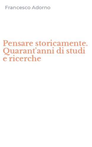 Pensare storicamente. Quarant'anni di studi e ricerche