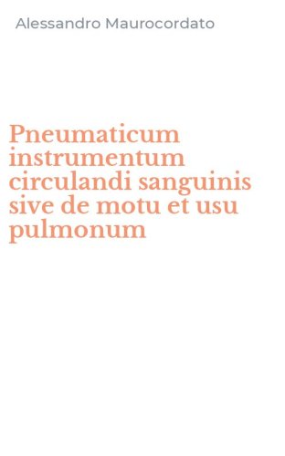 Pneumaticum instrumentum circulandi sanguinis sive de motu et usu pulmonum