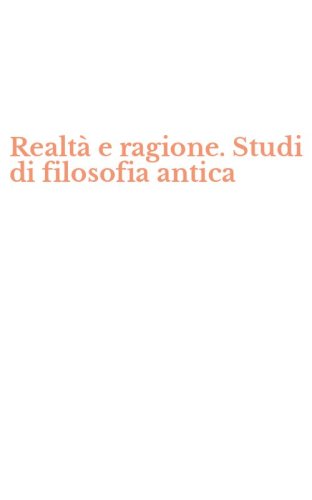 Realt&agrave; e ragione. Studi di filosofia antica