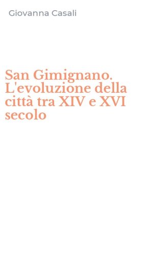 San Gimignano. L'evoluzione della citt&agrave; tra XIV e XVI secolo