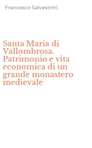 Santa Maria di Vallombrosa. Patrimonio e vita economica di un grande monastero medievale